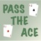 Pass the Ace (AKA "Chase the Ace", "Screw Your Neighbor", or "I'm Satisfied") is a simple, easy to play, single player card game for everyone to enjoy