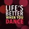 Try Life's Better When You Dance™