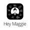 Hey Maggie, your personal concierge at your fingertips, is here to assist you