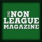 THE UK’S BEST NON-LEAGUE FOOTBALL MAGAZINE - with exclusive interactive content not found anywhere else on the web