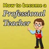 How to Become A Professional Teacher