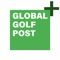 Global Golf Post was launched as a digital magazine in 2010 to provide premium quality golf journalism every seven days to a global audience