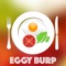 "EggyBurp" is a famous takeaway in Mehsana, which offers variety of egg dishes in a restaurant