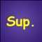 Sup is about making friends and having fun through engaging, genuine conversations anonymously