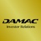 The Damac Properties Investor Relations app will keep you up-to-date with the latest share price data, stock exchange and press releases, IR calendar events and much more