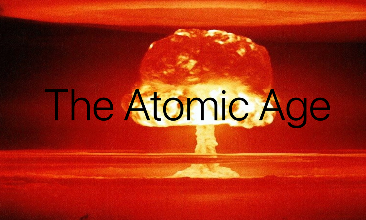 HISTORY: The Atomic Age