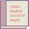 This Insurance Dictionary PRO app allows you to access the knowledge gained by a trustworthy organization like the NAIC: National Association of Insurance Commissioners if you are using it from the US