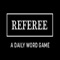 REFEREE is the latest fun one-a-day gaming experience for word lovers everywhere  Each day 7 new letters with numerical values 1-7 will populate