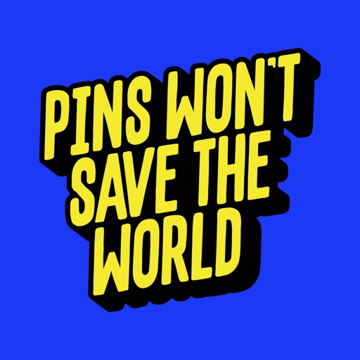 Pins Won't Save The World