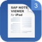 SAP Note Viewer for iPad is a simple and easy to use application for searching, viewing and managing SAP Notes