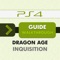 Gamers Guide for Dragon Age: Inquisition provides simple, quick and easy access to every tips, tricks, cheats and complete walk-through for the most iconic "Dragon Age: Inquisition" game on all consoles/platforms