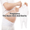 Pregnancy- The Basic Do’s and Dont’s
