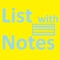 List with Notes is a list/ note app for the iPhone or iPad