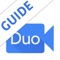 Guide for Google Duo is will help you to get started with Googles latest video calling application, it's not based on your Google account or your email, it's tied to your phone number, making it easier for you to chat with the contacts that are already in your phone