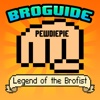 Broguide: The Ultimate Guideline for PewDiePie: Legend of the Brofist