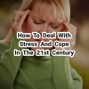 How to Deal with Stress and Cope in the 21st Century