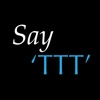 Say 'TTT'
