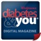 Walgreens Diabetes & You is the nation's largest diabetes magazine at the nation’s largest drugstore chain and is a user-friendly, practical guide to diabetes care