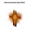 How to become Like Christ