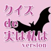 クイズ de 実は私は version