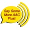 Give a voice to those who can't speak for themselves with Say Some More AAC, the effective and affordable communications solution
