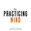 The Practicing Mind: Developing Focus and Discipline in Your Life