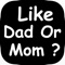 Like Dad Or Mom ? - more trivia mode