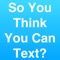 So You Think You Can Text?