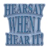 Hearsay When I Hear It!