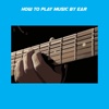 How To Play Music By Ear+