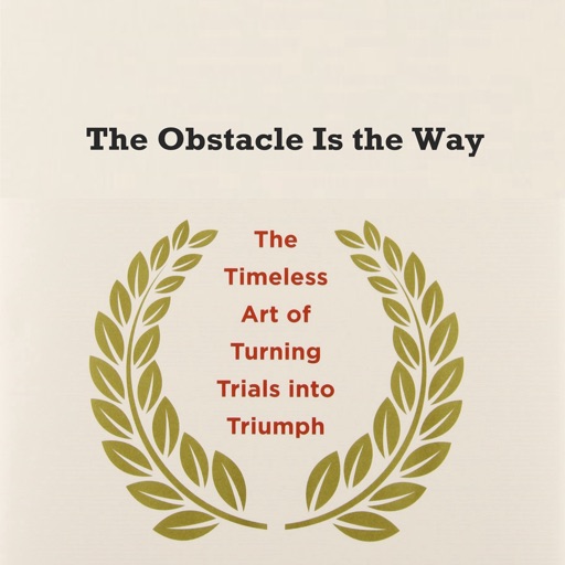 Quick Wisdom from The Obstacle Is the Way