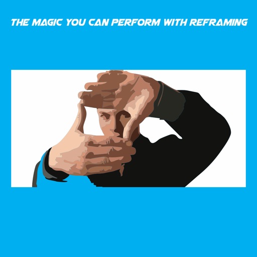 The Magic You Can Perform With Reframing