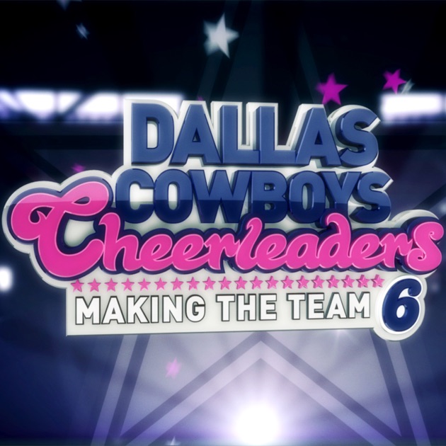 Dallas Cowboys Cheerleaders Making the Team, Season 6 on iTunes