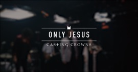 Only Jesus Casting Crowns Christian Music Video 2019 New Songs Albums Artists Singles Videos Musicians Remixes Image