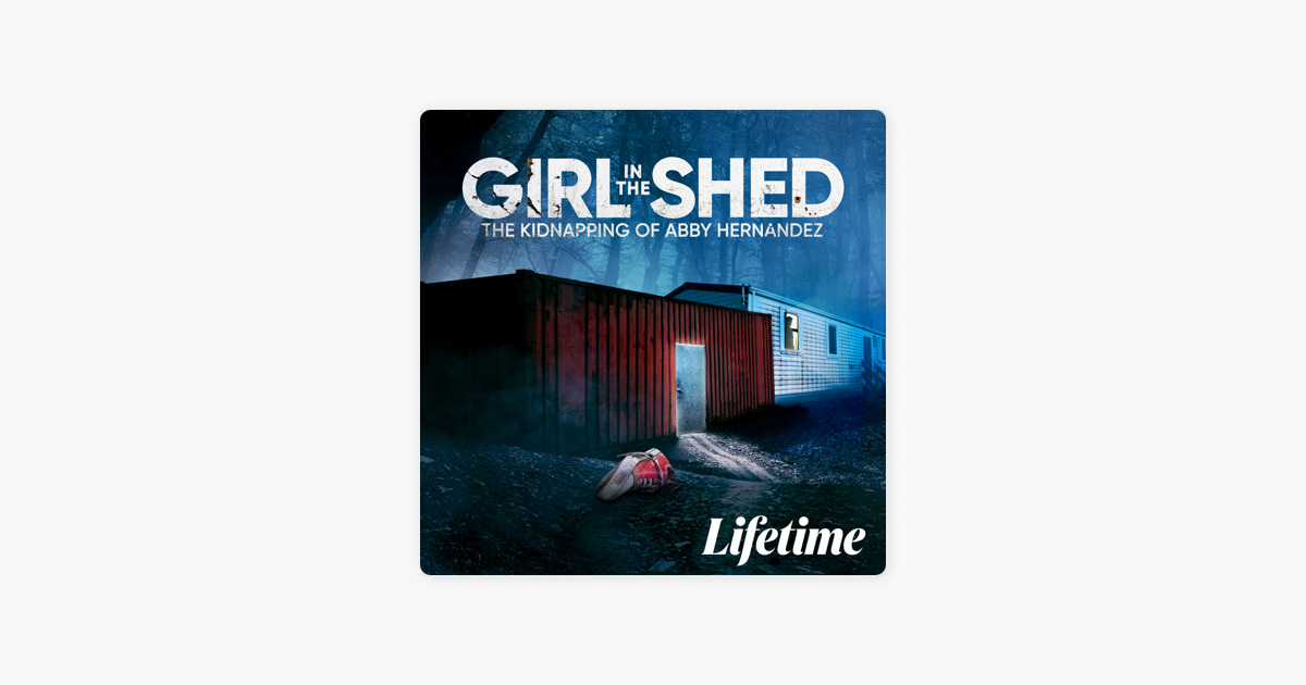 ‎Girl in the Shed The Kidnapping of Abby Hernandez on iTunes