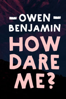 Owen Benjamin: How Dare Me? - Unknown